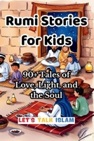 Rumi Stories for Kids: 90+ Tales of Love, Light, and the Soul (THE WISDOM OF RUMI : Tales for Young Hearts( With Illustrations)) B0FNLFWCXP Book Cover