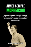 AIMEE SEMPLE MCPHERSON: L’impact unique d’Aimée Semple McPherson, épreuves, victoires, faits marquants, héritage et citations inspirantes (French Edition) B0FJF4GN3J Book Cover
