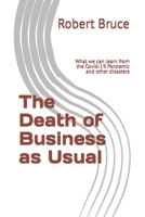 The Death of Business as Usual: What we can learn from the Covid-19 Pandemic and other disasters B0BFV292GQ Book Cover