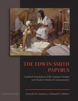 The Edwin Smith Papyrus: Updated Translation of the Trauma Treatise and Modern Medical Commentaries 1937040011 Book Cover