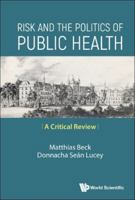 Risk and the Politics of Public Health: A Critical Review 9814689521 Book Cover