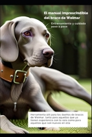 El manual imprescindible del braco de Weimaraner: Entrenamiento y cuidado paso a paso (Spanish Edition) B0C47TYK8R Book Cover