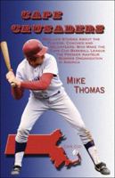 Cape Crusaders: Real-Life Stories About the Players, Coaches, and Volunteers, Who Make the Cape Cod Baseball League the Premier Amateur Summer Organization in America 1413762328 Book Cover