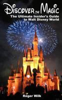 Discover the Magic: The Ultimate Insider's Guide to Walt Disney World 1505687497 Book Cover