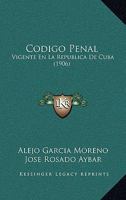 Codigo Penal: Vigente En La Republica De Cuba (1906) 1160832455 Book Cover