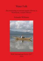 Water Folk: Reconstructing an Ancient Aquatic Lifeway in Michoacan, Western Mexico 1407312529 Book Cover