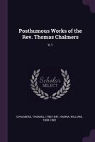 Posthumous Works of the Rev. Thomas Chalmers ...; v.1 1015198244 Book Cover