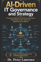 AI Driven IT Governance and Strategy: A Practical Playbook for Governing Enterprise Technology, AI, Risk, Value, and Digital Decision Making (Enterprise IT and AI Modernization Series) B0H6L58PDP Book Cover