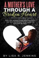 A Mother's Love: How One Woman Loved Her Daughter the Way She Wanted to Be Loved by Her Own Mother 1546955283 Book Cover