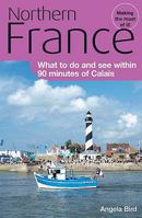 Northern France: What to Do and See Within 90 Minutes of Calais 0954580311 Book Cover