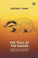 The Trail Of The Badger A Story Of The Colorado Border Thirty Years Ago 9373405160 Book Cover