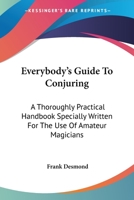Everybody's Guide To Conjuring: A Thoroughly Practical Handbook Specially Written For The Use Of Amateur Magicians 1428646086 Book Cover