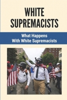 White Supremacists: What Happens With White Supremacists: White Supremacists B098WBG9Z4 Book Cover