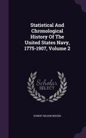 Statistical And Chronological History Of The United States Navy, 1775-1907, Volume 2 1013638859 Book Cover