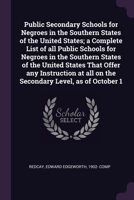 Public Secondary Schools for Negroes in the Southern States of the United States; a Complete List of all Public Schools for Negroes in the Southern St 1379211808 Book Cover