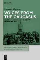 Voices from the Caucasus: Mountain Jewish Identity and the Place of Holocaust Memory (de Gruyter Holocaust Studies and Antisemitism) 3111548295 Book Cover