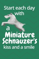 Start each day with a Miniature Schnauzer's kiss and a smile: For Miniature Schnauzer Dog Fans 1677604786 Book Cover