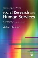 Appraising and Using Social Research in the Human Services: An Introduction for Social Work and Health Professionals 1843102897 Book Cover