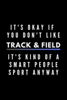 It's Okay If You Don't Like Track & Field It's Kind Of A Smart People Sport Anyway: Funny Journal Gift For Him / Her Athlete Softback Writing Book Notebook (6" x 9") 120 Lined Pages 1697223877 Book Cover