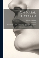 On Nasal Catarrh: Its Symptoms, Causes, Complications, Prevention, Treatment, Etc., With Illustrative Cases 1022765965 Book Cover