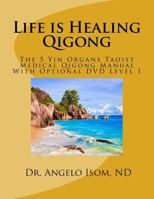 Life Is Healing School of Qigong: The 5 Yin Organs Taoist Medical Qigong 1542401682 Book Cover