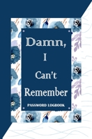 Damn, I Can't Remember: Internet Address And Password Logbook To Protect Usernames and Passwords, Private Information Keeper For Women (Floral Series) 1670894754 Book Cover