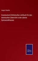 Grammatisch-Stilistisches Lehrbuch für den lateinischen Unterricht in den oberen Gymnasialklassen 3752527463 Book Cover