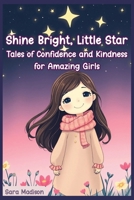 Shine Bright, Little Star: Tales of Confidence and Kindness for Amazing Girls B0DSJZGTL1 Book Cover
