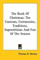 The Book of Christmas: Descriptive of the Customs, Ceremonies, Traditions, Superstitions, fun, Feeling, and Festivities of the Christmas Season 1505552435 Book Cover