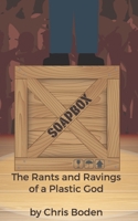 Soapbox: The Rants and Ravings of a Plastic God 1737568004 Book Cover