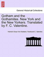 Gotham and the Gothamites. New York and the New Yorkers. Translated by F. C. Valentine. 1241334897 Book Cover