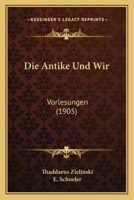 Die Antike Und Wir: Vorlesungen (1905) 1168367905 Book Cover