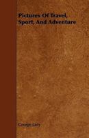 Pictures of Travel, Sport, and Adventure. [With illustrations.] 1241492891 Book Cover