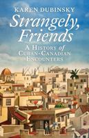 Strangely, Friends: A History of Cuban-Canadian Encounters 1771136871 Book Cover