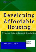 Developing Affordable Housing: A Practical Guide for Nonprofit Organizations (Wiley Nonprofit Law, Finance and Management Series) 0471298441 Book Cover