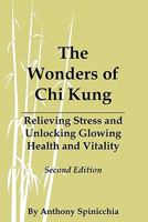 The Wonders of Chi Kung: Relieving Stress and Unlocking Glowing Health and Vitality, Second Edition 057802487X Book Cover