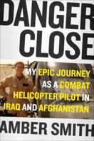 Danger Close: One Woman's Epic Journey as a Combat Helicopter Pilot in Iraq and Afghanistan