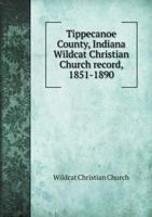 Tippecanoe County, Indiana Wildcat Christian Church Record, 1851-1890 5518879431 Book Cover