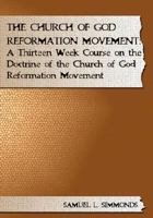 Church of God Reformation Movement: A Thirteen Week Course on the Doctrine of the Church of God, The 1604161698 Book Cover