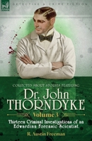 Collected Short Stories Featuring Doctor John Thorndyke Volume 3: Thirteen Criminal Investigations of an Edwardian Forensic Scientist 191653595X Book Cover