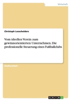 Vom Ideellen Verein Zum Gewinnorientierten Unternehmen. Die Professionelle Steuerung Eines Fussballclubs 363867049X Book Cover