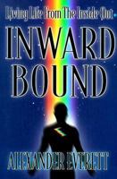 Inward Bound: Living Life from the Inside Out 1885221762 Book Cover