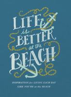 Life Is Better at the Beach: Inspirational Rules for Living Each Day Like You're at the Beach 0718089685 Book Cover