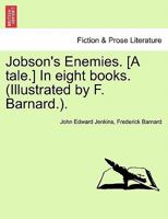 Jobson's Enemies. [A tale.] In eight books. (Illustrated by F. Barnard.). 1241227330 Book Cover