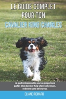 Le guide complet pour ton Cavalier King Charles: Le guide indispensable pour un propriétaire parfait et un Cavalier King Charles obéissant, en bonne s B09B1LZZ23 Book Cover