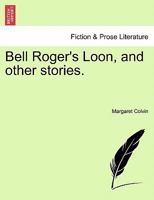 Bell Roger's Loon, and other stories. 1241386226 Book Cover