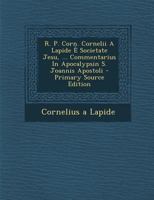 R. P. Corn. Cornelii A Lapide  Societate Jesu, ... Commentarius In Apocalypsin S. Joannis Apostoli 1175166359 Book Cover