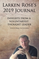 Larken Rose's 2019 Journal: Insights from a voluntaryist thought leader B08P2C6FTK Book Cover