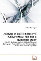 Analysis of Elastic Filaments Conveying a Fluid and a Numerical Study: Weakly Nonlinear Analysis of Elastic Filaments Conveying a Fluid and Numerical Approximations to the Static Kirhhoff Equations 3639336216 Book Cover