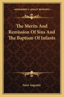 The Merits And Remission Of Sins And The Baptism Of Infants 1425465684 Book Cover